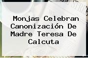 Monjas Celebran Canonización De <b>Madre Teresa De Calcuta</b>