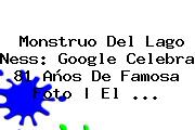 <b>Monstruo Del Lago Ness</b>: Google Celebra 81 Años De Famosa Foto | El <b>...</b>