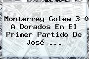 <b>Monterrey</b> Golea 3-0 A <b>Dorados</b> En El Primer Partido De José <b>...</b>