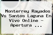Monterrey <b>Rayados Vs Santos</b> Laguna En Vivo Online ? Apertura <b>...</b>