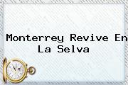 Monterrey Revive En La Selva