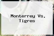 <b>Monterrey Vs</b>. <b>Tigres</b>
