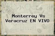 <b>Monterrey Vs Veracruz</b> EN VIVO