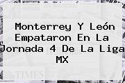 <b>Monterrey</b> Y <b>León</b> Empataron En La Jornada 4 De La Liga MX