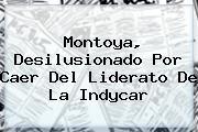 Montoya, Desilusionado Por Caer Del Liderato De La <b>Indycar</b>