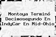 Ver montoya termino decimosegundo en indycar en midohio Montoya Terminó Decimosegundo En <b>IndyCar</b> En Mid-Ohio