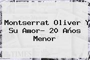 <b>Montserrat Oliver</b> Y Su Amor? 20 Años Menor