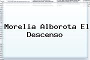 <b>Morelia</b> Alborota El Descenso