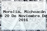 Morelia, Michoacán A <b>20 De Noviembre</b> De 2016