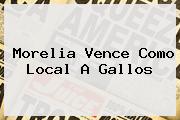 <b>Morelia</b> Vence Como Local A Gallos