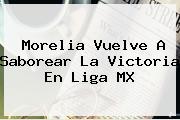 Morelia Vuelve A Saborear La Victoria En <b>Liga MX</b>