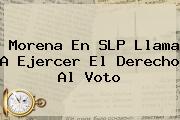 <b>Morena</b> En SLP Llama A Ejercer El Derecho Al Voto