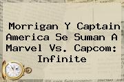Morrigan Y Captain America Se Suman A <b>Marvel Vs</b>. <b>Capcom</b>: <b>Infinite</b>