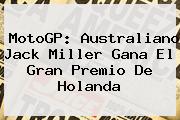 <b>MotoGP</b>: Australiano Jack Miller Gana El Gran Premio De Holanda