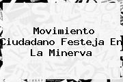 <b>Movimiento Ciudadano</b> Festeja En La Minerva