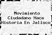 <b>Movimiento Ciudadano</b> Hace Historia En Jalisco