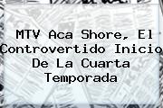 Ver mtv aca shore el controvertido inicio de la cuarta temporada MTV Aca <b>Shore</b>, El Controvertido Inicio De La Cuarta Temporada