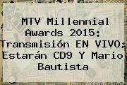 <b>MTV Millennial Awards 2015</b>: Transmisión EN VIVO; Estarán CD9 Y Mario Bautista