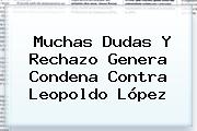 Muchas Dudas Y Rechazo Genera Condena Contra <b>Leopoldo López</b>