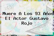 Muere A Los 93 Años El Actor <b>Gustavo Rojo</b>