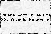 Muere Actriz De Los 80, <b>Amanda Peterson</b>