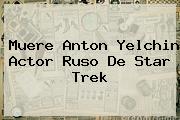 Muere <b>Anton Yelchin</b> Actor Ruso De Star Trek