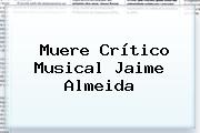 Muere Crítico Musical <b>Jaime Almeida</b>