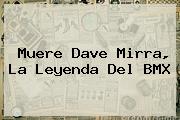 Muere <b>Dave Mirra</b>, La Leyenda Del BMX