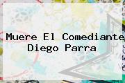 Muere El Comediante <b>Diego Parra</b>