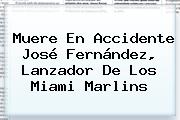 Muere En Accidente <b>José Fernández</b>, Lanzador De Los Miami Marlins