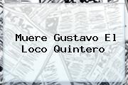 Muere <b>Gustavo</b> El Loco <b>Quintero</b>