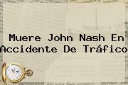 Muere <b>John Nash</b> En Accidente De Tráfico