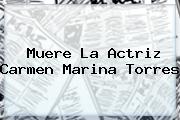 Muere La Actriz <b>Carmen Marina Torres</b>