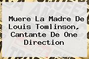 Muere La Madre De <b>Louis Tomlinson</b>, Cantante De One Direction