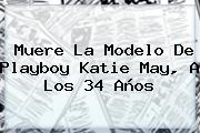 Muere La Modelo De Playboy <b>Katie May</b>, A Los 34 Años