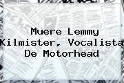 Muere <b>Lemmy Kilmister</b>, Vocalista De Motorhead