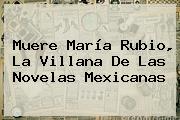 Muere <b>María Rubio</b>, La Villana De Las Novelas Mexicanas