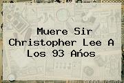 Muere Sir <b>Christopher Lee</b> A Los 93 Años