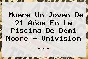 Muere Un Joven De 21 Años En La Piscina De <b>Demi Moore</b> - Univision <b>...</b>