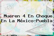 Mueren 4 En Choque En La <b>México</b>-<b>Puebla</b>
