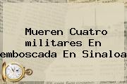 Mueren Cuatro <b>militares</b> En <b>emboscada</b> En Sinaloa