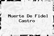 Muerte De <b>Fidel Castro</b>