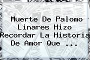 Ver muerte de palomo linares hizo recordar la historia de amor que Muerte De <b>Palomo Linares</b> Hizo Recordar La Historia De Amor Que ...