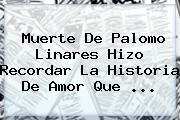 Muerte De <b>Palomo Linares</b> Hizo Recordar La Historia De Amor Que ...