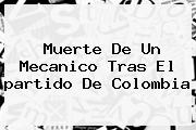 Muerte De Un Mecanico Tras El <b>partido De Colombia</b>