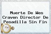 Muerte De <b>Wes Craven</b> Director De Pesadilla Sin Fin