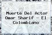 Muerte Del Actor <b>Omar Sharif</b> - El Colombiano