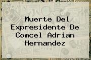 Muerte Del Expresidente De Comcel <b>Adrian Hernandez</b>