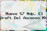 Mueve 57 Mdp, El <b>Draft</b> Del Ascenso <b>MX</b>