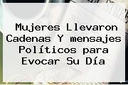 Ver mujeres llevaron cadenas y mensajes politicos para evocar su dia <b>Mujeres</b> Llevaron Cadenas Y <b>mensajes</b> Políticos <b>para</b> Evocar Su Día